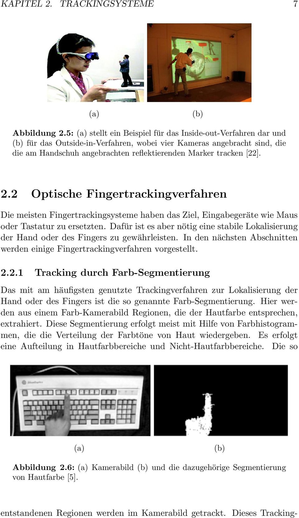 [22]. 2.2 Optische Fingertrackingverfahren Die meisten Fingertrackingsysteme haben das Ziel, Eingabegeräte wie Maus oder Tastatur zu ersetzten.