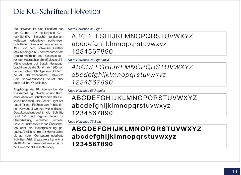 Herausgebracht wurde die Schrift ab 1960 von der deutschen Schriftgießerei D. Stempel AG; der Schriftname Helvetica ( die Schweizerische ) deutet aber noch auf ihre Wurzeln hin.