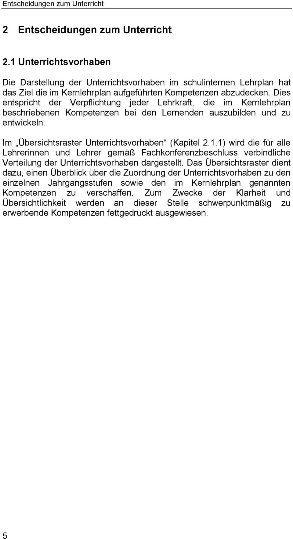 Dies entspricht der Verpflichtung jeder Lehrkraft, die im Kernlehrplan beschriebenen Kompetenzen bei den Lernenden auszubilden und zu entwickeln. Im Übersichtsraster Unterrichtsvorhaben (Kapitel 2.1.