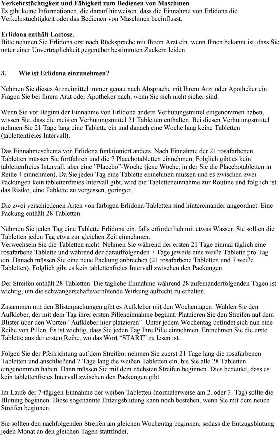 Bitte nehmen Sie Erlidona erst nach Rücksprache mit Ihrem Arzt ein, wenn Ihnen bekannt ist, dass Sie unter einer Unverträglichkeit gegenüber bestimmten Zuckern leiden. 3. Wie ist Erlidona einzunehmen?