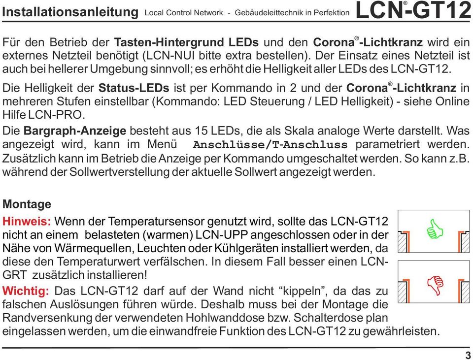Die Helligkeit der Status-LEDs ist per Kommando in 2 und der Corona -Lichtkranz in mehreren Stufen einstellbar (Kommando: LED Steuerung / LED Helligkeit) - siehe Online Hilfe LCN-PRO.