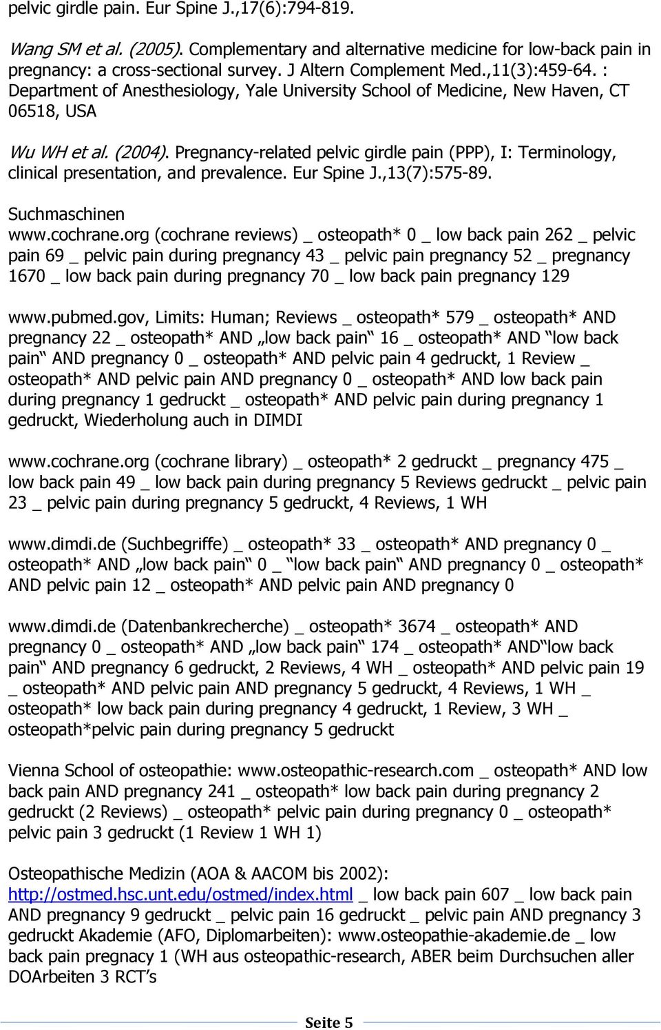 Pregnancy-related pelvic girdle pain (PPP), I: Terminology, clinical presentation, and prevalence. Eur Spine J.,13(7):575-89. Suchmaschinen www.cochrane.