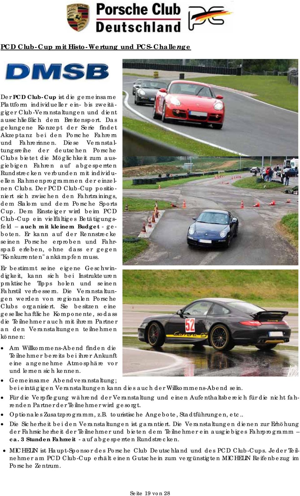 Diese Veranstaltungsreihe der deutschen Porsche Clubs bietet die Möglichkeit zum ausgiebigen Fahren auf abgesperrten Rundstrecken verbunden mit individuellen Rahmenprogrammen der einzelnen Clubs.