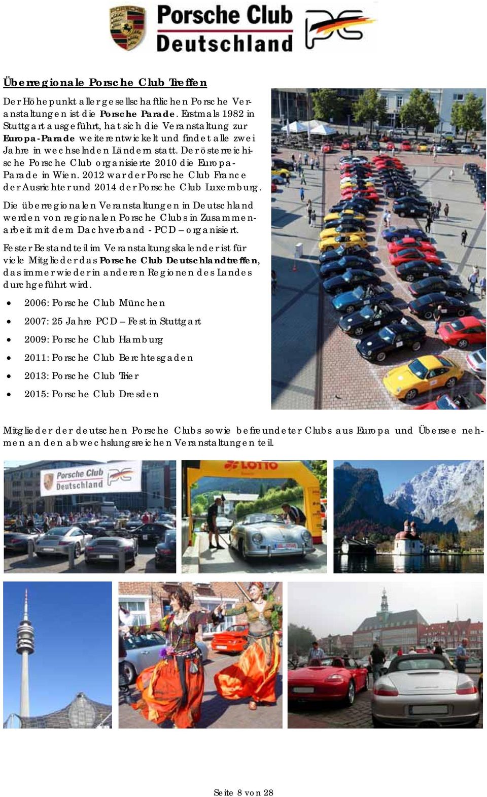 Der österreichische Porsche Club organisierte 2010 die Europa- Parade in Wien. 2012 war der Porsche Club France der Ausrichter und 2014 der Porsche Club Luxemburg.