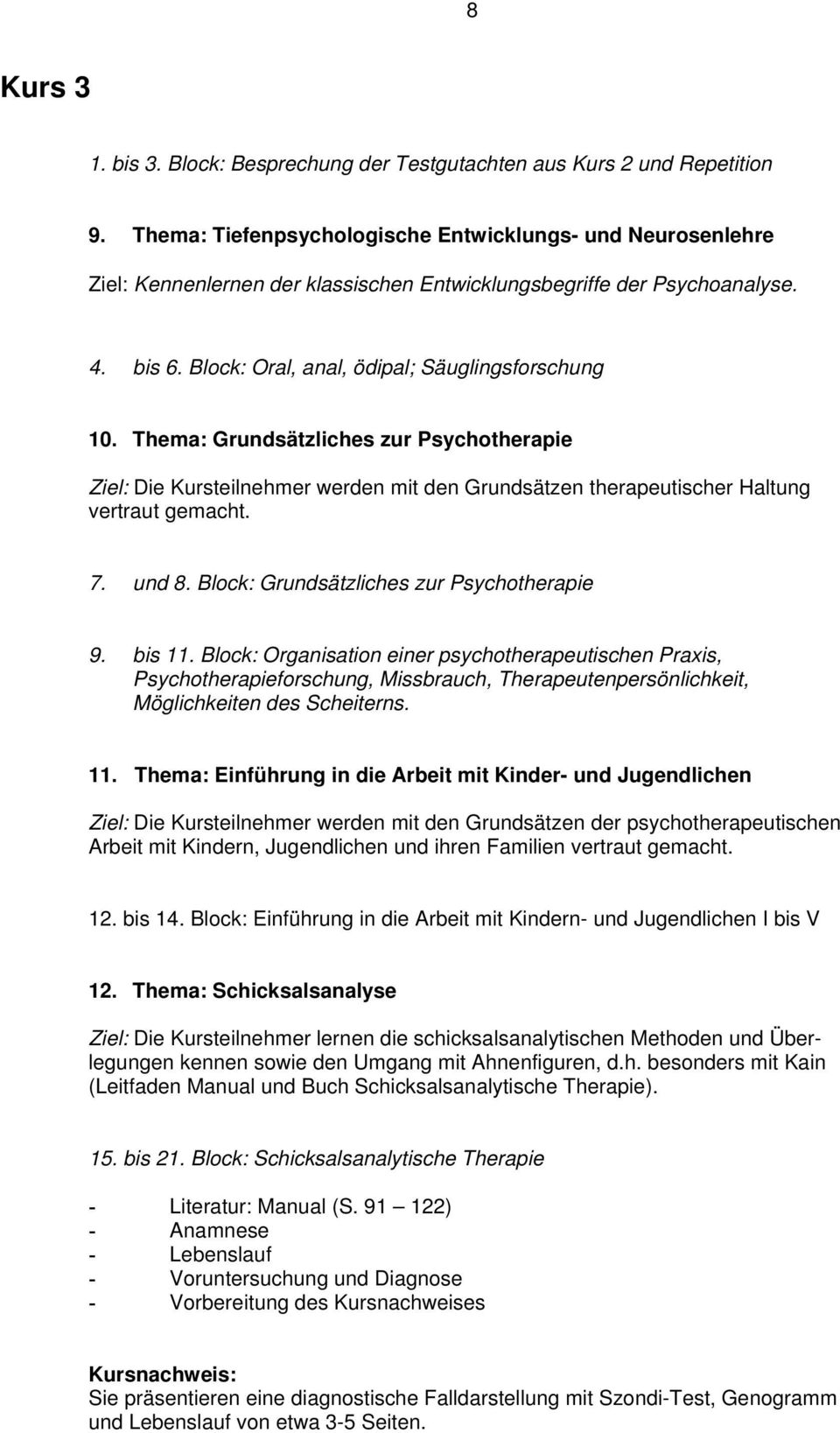 Thema: Grundsätzliches zur Psychotherapie Ziel: Die Kursteilnehmer werden mit den Grundsätzen therapeutischer Haltung vertraut gemacht. 7. und 8. Block: Grundsätzliches zur Psychotherapie 9. bis 11.