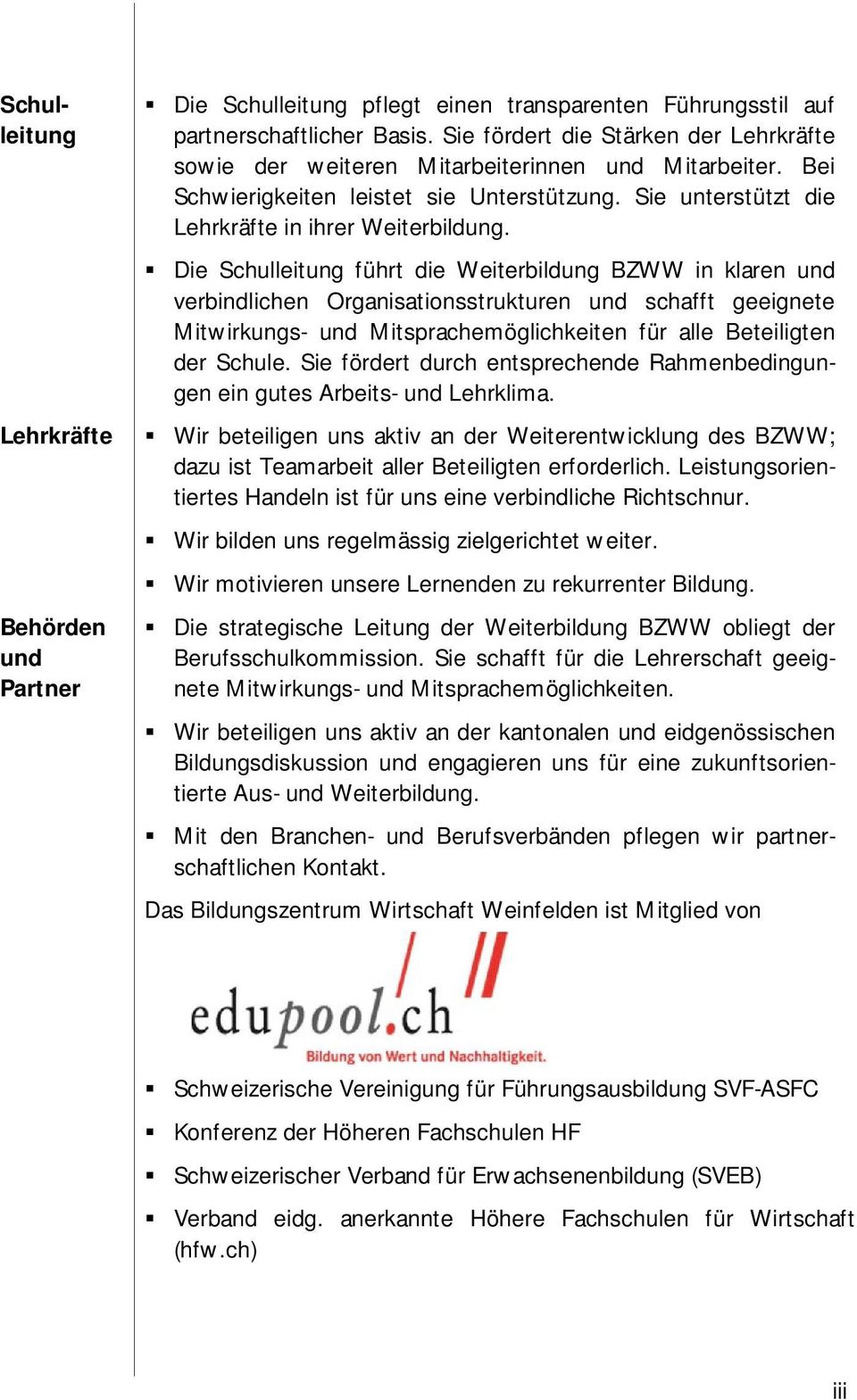 Die Schulleitung führt die Weiterbildung BZWW in klaren und verbindlichen Organisationsstrukturen und schafft geeignete Mitwirkungs- und Mitsprachemöglichkeiten für alle Beteiligten der Schule.