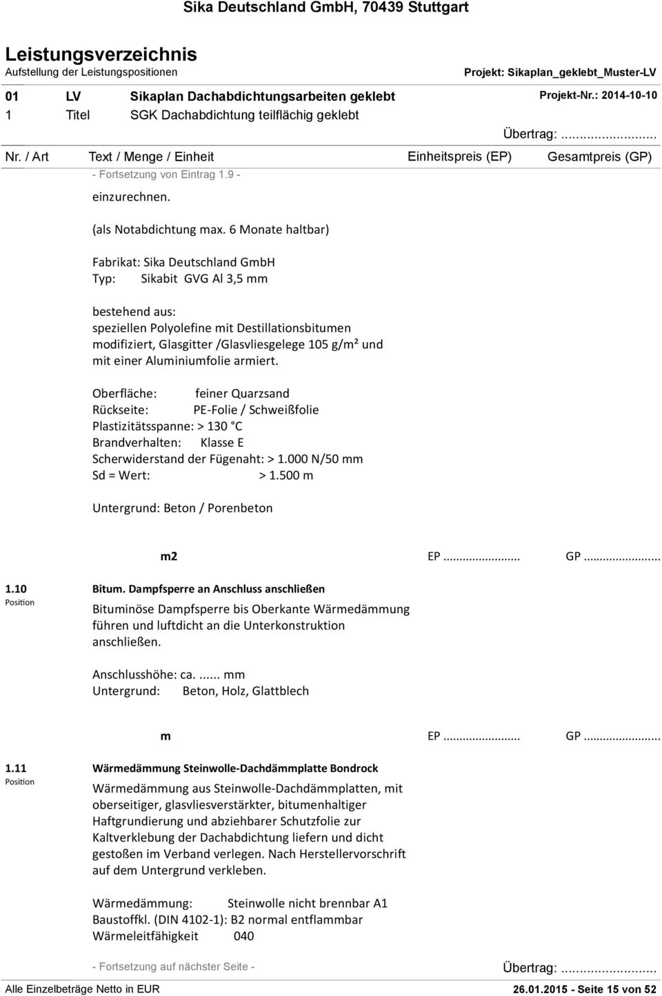 einer Aluminiumfolie armiert. Oberfläche: feiner Quarzsand Rückseite: PE-Folie / Schweißfolie Plastizitätsspanne: > 130 C Brandverhalten: Klasse E Scherwiderstand der Fügenaht: > 1.