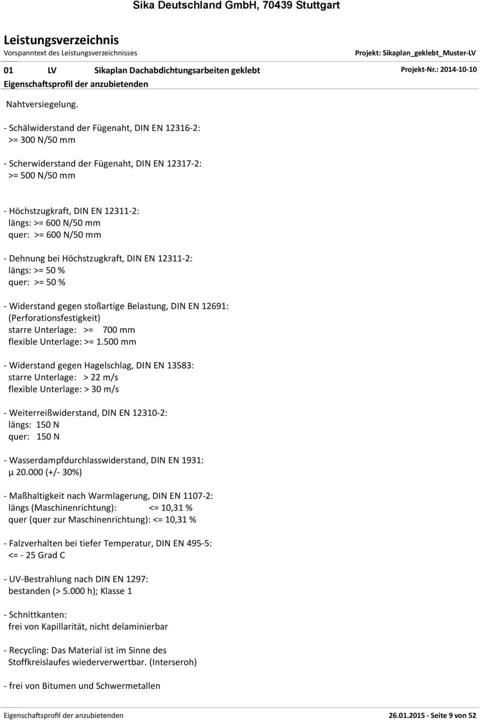 mm - Dehnung bei Höchstzugkraft, DIN EN 12311-2: längs: >= 50 % quer: >= 50 % - Widerstand gegen stoßartige Belastung, DIN EN 12691: (Perforationsfestigkeit) starre Unterlage: >= 700 mm flexible