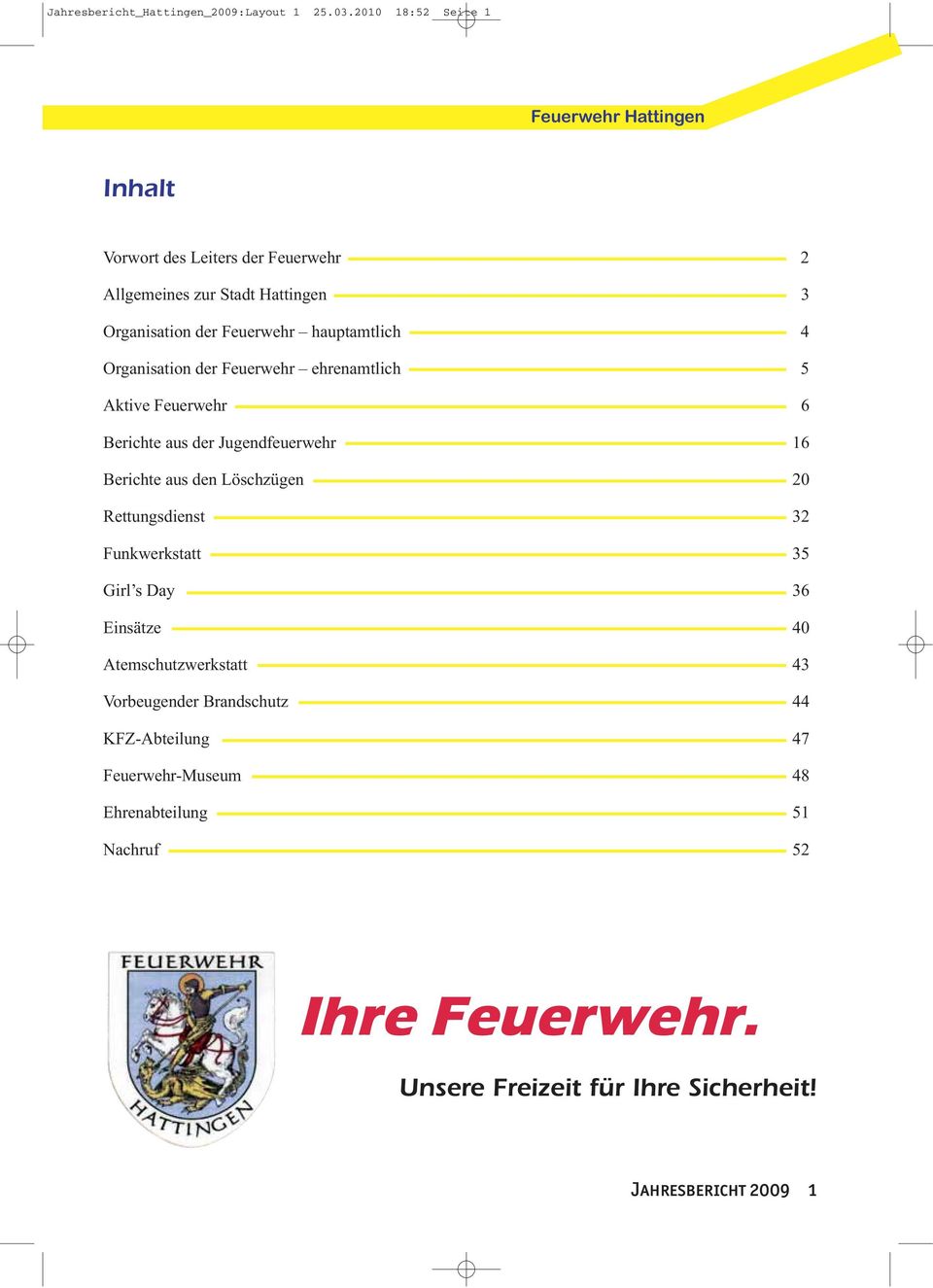 Organisation der Feuerwehr ehrenamtlich 5 Aktive Feuerwehr 6 Berichte aus der Jugendfeuerwehr 16 Berichte aus den Löschzügen 20