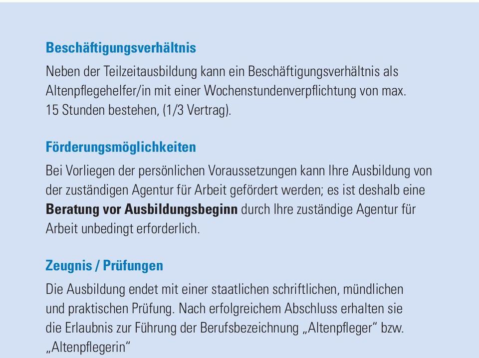 Förderungsmöglichkeiten Bei Vorliegen der persönlichen Voraussetzungen kann Ihre Ausbildung von der zuständigen Agentur für Arbeit gefördert werden; es ist deshalb eine