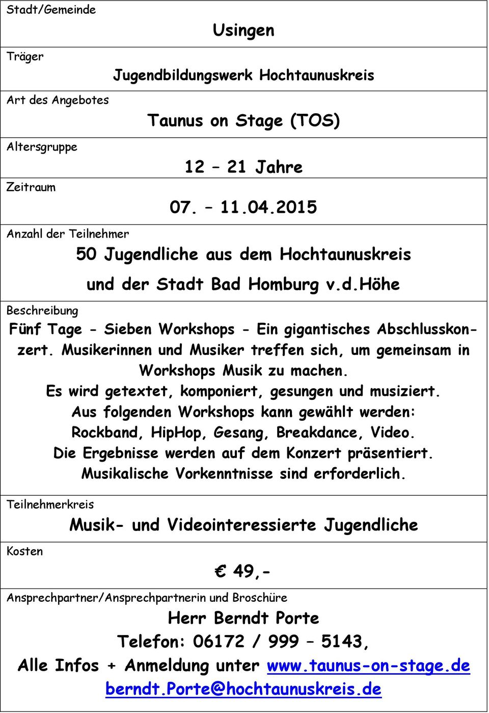 Aus folgenden Workshops kann gewählt werden: Rockband, HipHop, Gesang, Breakdance, Video. Die Ergebnisse werden auf dem Konzert präsentiert.