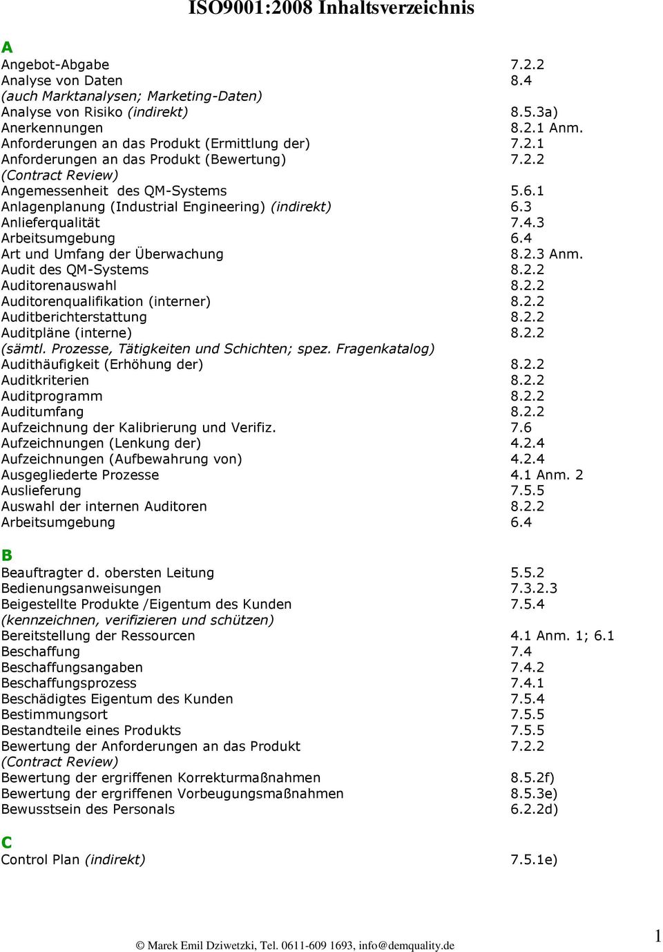 1 Anlagenplanung (Industrial Engineering) (indirekt) 6.3 Anlieferqualität 7.4.3 Arbeitsumgebung 6.4 Art und Umfang der Überwachung 8.2.3 Anm. Audit des QM-Systems 8.2.2 Auditorenauswahl 8.2.2 Auditorenqualifikation (interner) 8.