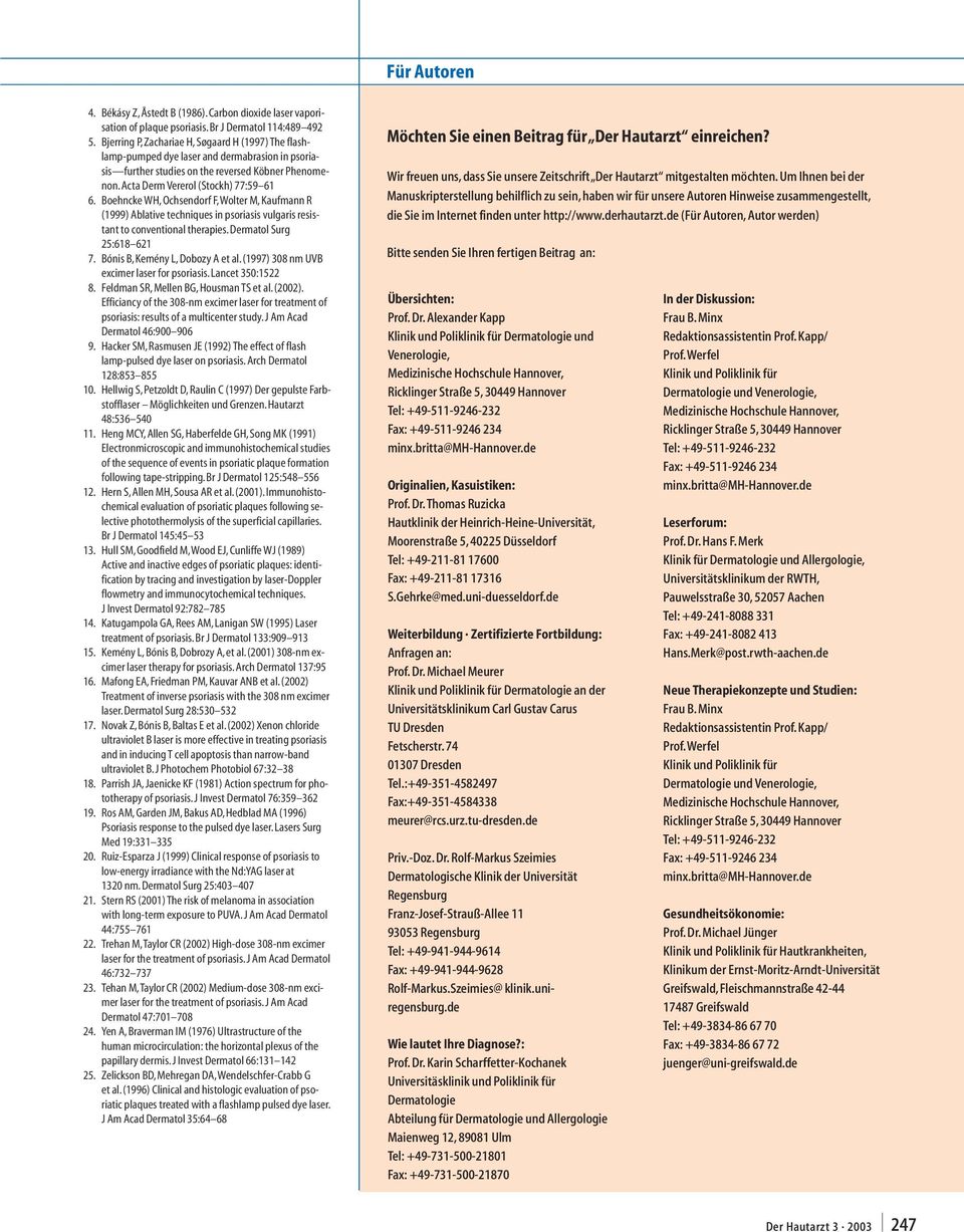 Boehncke WH, Ochsendorf F,Wolter M, Kaufmann R (1999) Ablative techniques in psoriasis vulgaris resistant to conventional therapies. Dermatol Surg 25:618 621 7. Bónis B, Kemény L, Dobozy A et al.