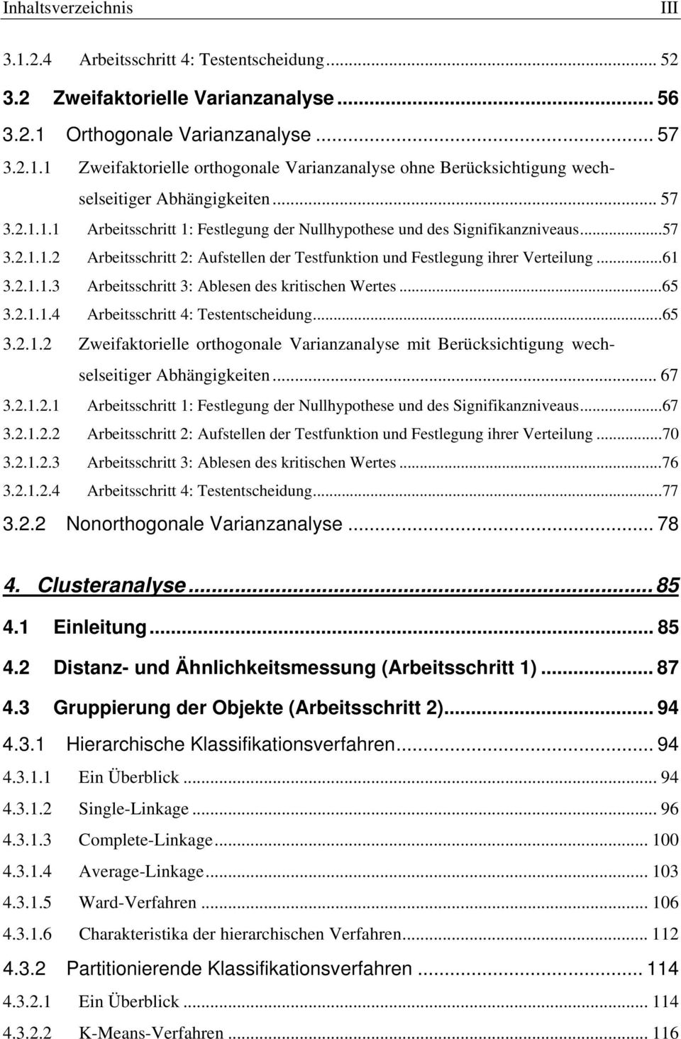 ..65 3.2.1.1.4 Arbeitsschritt 4: Testentscheidung...65 3.2.1.2 Zweifaktorielle orthogonale Varianzanalyse mit Berücksichtigung wechselseitiger Abhängigkeiten... 67 3.2.1.2.1 Arbeitsschritt 1: Festlegung der Nullhypothese und des Signifikanzniveaus.