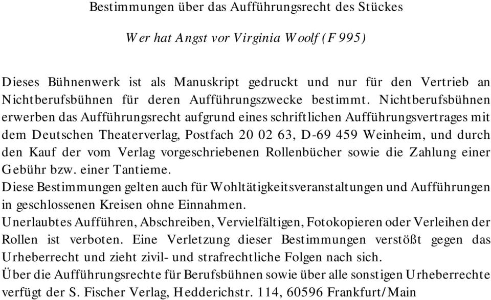 Nichtberufsbühnen erwerben das Aufführungsrecht aufgrund eines schriftlichen Aufführungsvertrages mit dem Deutschen Theaterverlag, Postfach 20 02 63, D-69 459 Weinheim, und durch den Kauf der vom