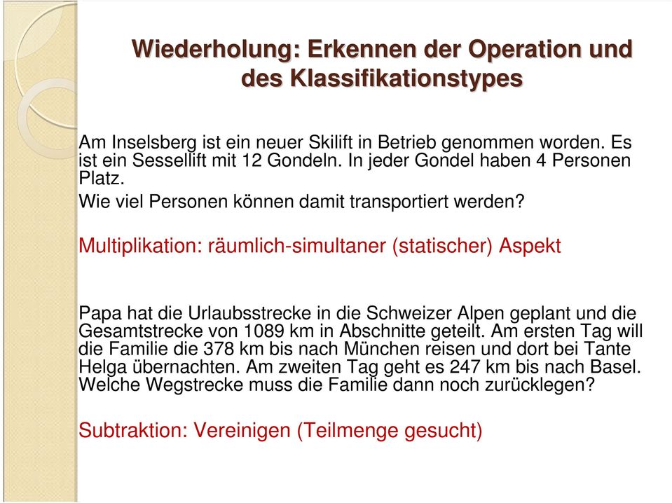 Multiplikation: räumlich-simultaner (statischer) Aspekt Papa hat die Urlaubsstrecke in die Schweizer Alpen geplant und die Gesamtstrecke von 1089 km in Abschnitte geteilt.