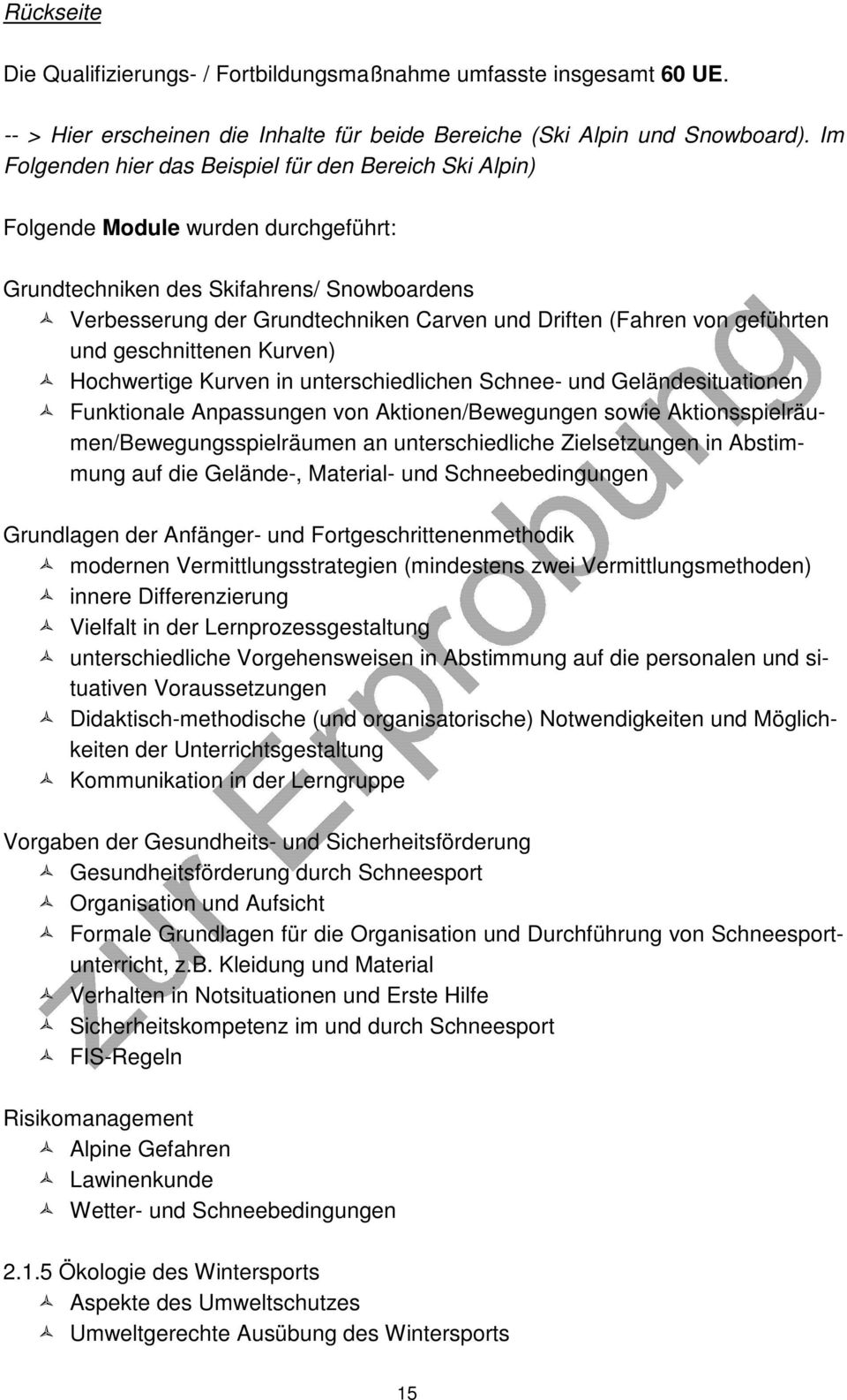 von geführten und geschnittenen Kurven) Hochwertige Kurven in unterschiedlichen Schnee- und Geländesituationen Funktionale Anpassungen von Aktionen/Bewegungen sowie