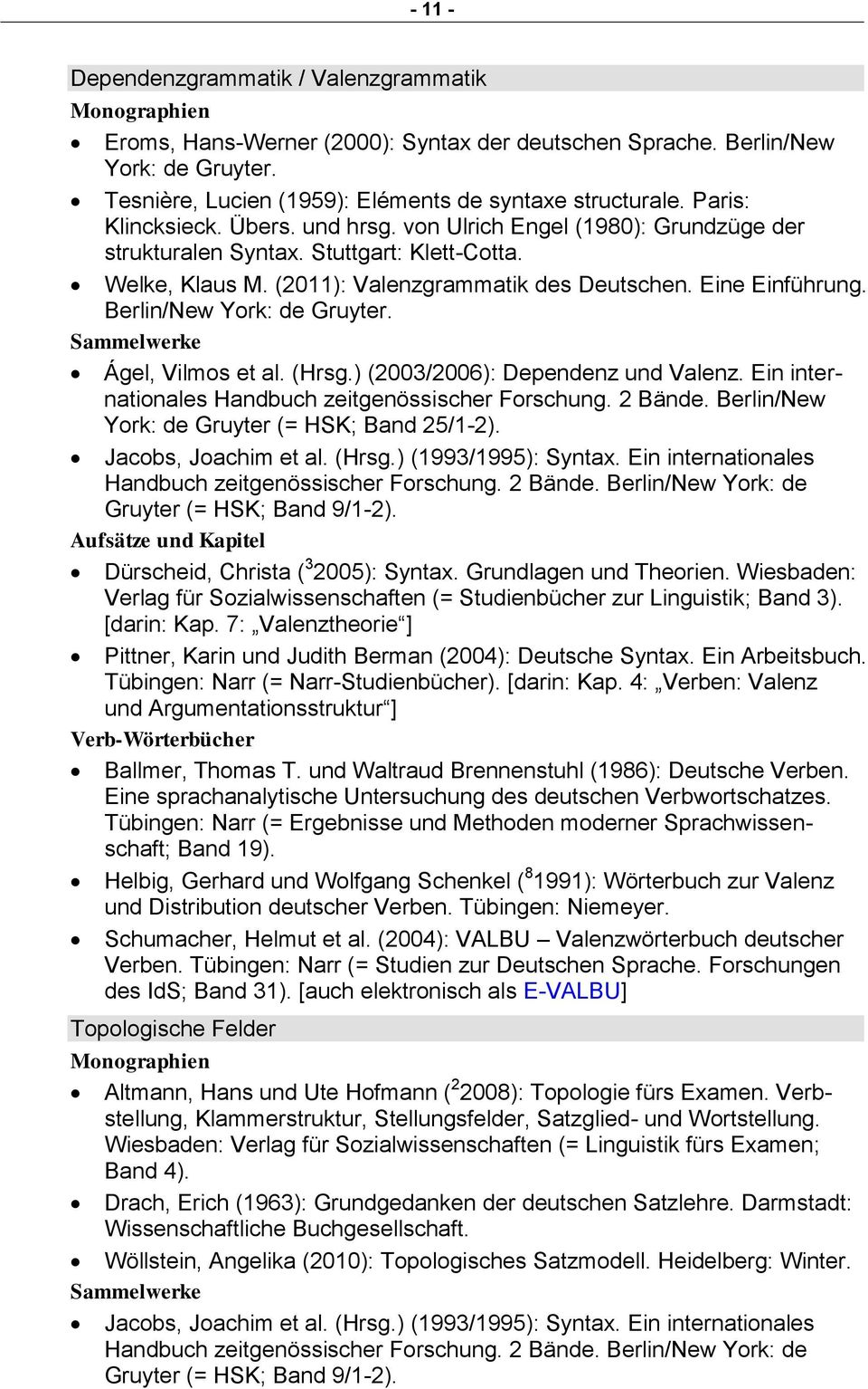Berlin/New York: de Gruyter. Ágel, Vilmos et al. (Hrsg.) (2003/2006): Dependenz und Valenz. Ein internationales Handbuch zeitgenössischer Forschung. 2 Bände.