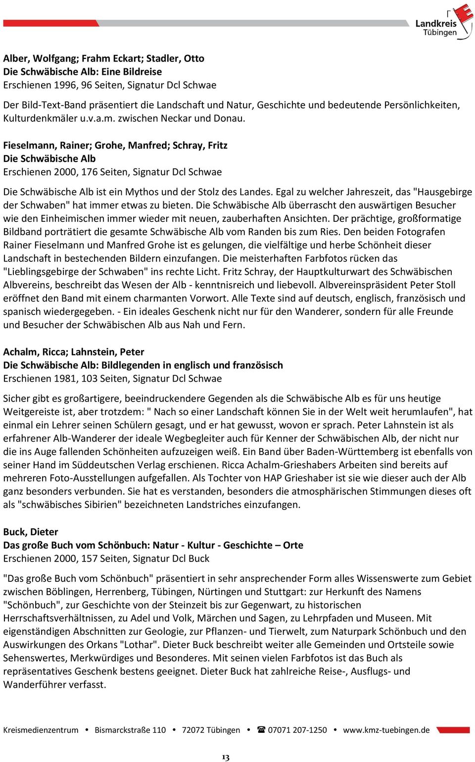 Fieselmann, Rainer; Grohe, Manfred; Schray, Fritz Die Schwäbische Alb Erschienen 2000, 176 Seiten, Signatur Dcl Schwae Die Schwäbische Alb ist ein Mythos und der Stolz des Landes.