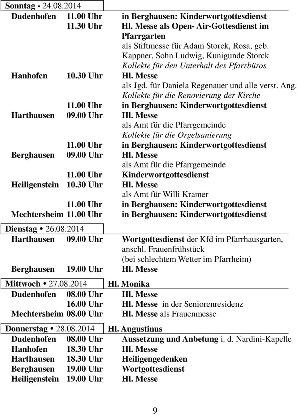 Kollekte für die Renovierung der Kirche 11.00 Uhr in Berghausen: Kinderwortgottesdienst Harthausen 09.00 Uhr Hl. Messe als Amt für die Pfarrgemeinde Kollekte für die Orgelsanierung 11.