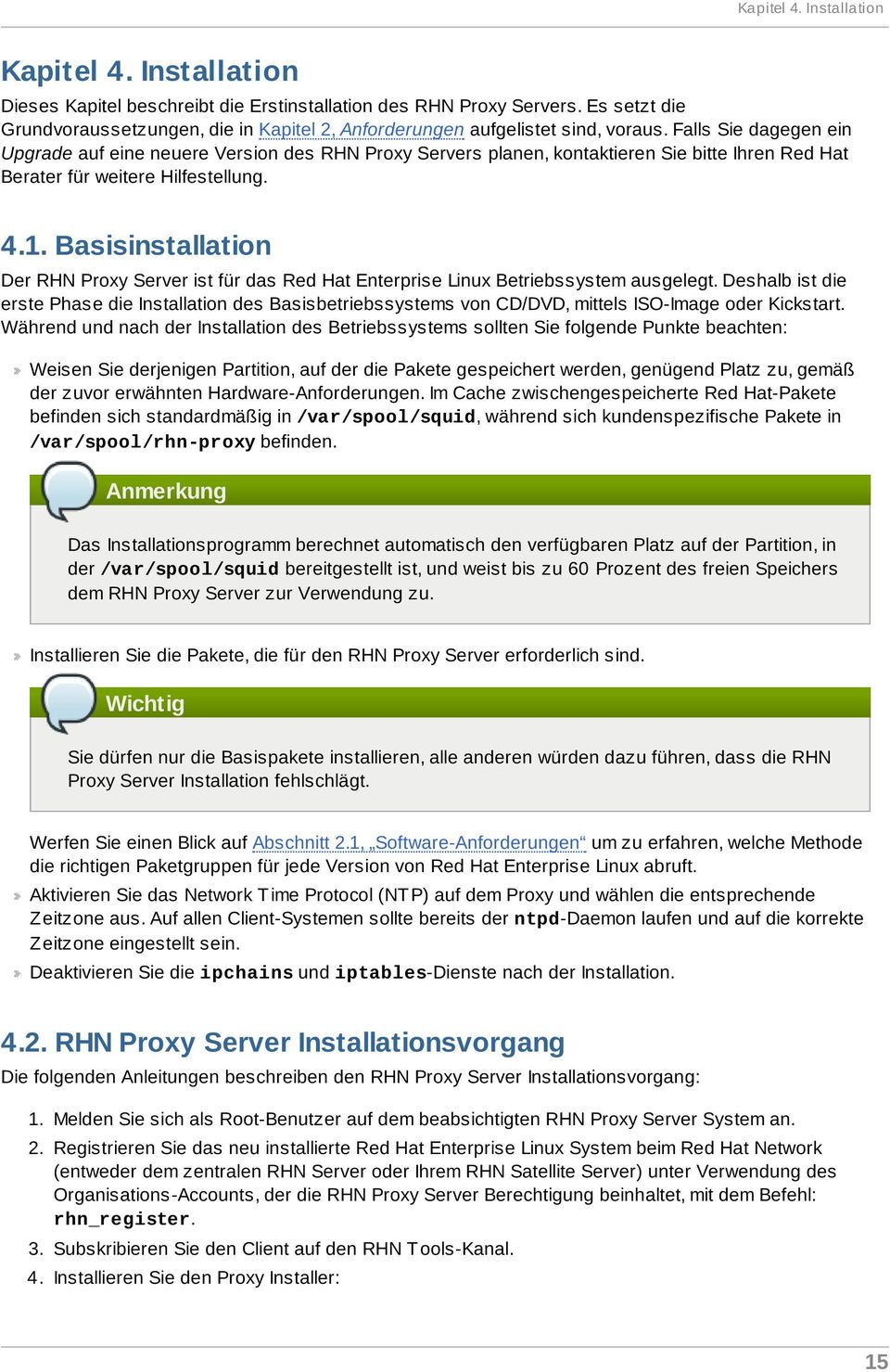Falls Sie dagegen ein Upgrade auf eine neuere Version des RHN Proxy Servers planen, kontaktieren Sie bitte Ihren Red Hat Berater für weitere Hilfestellung. 4.1.