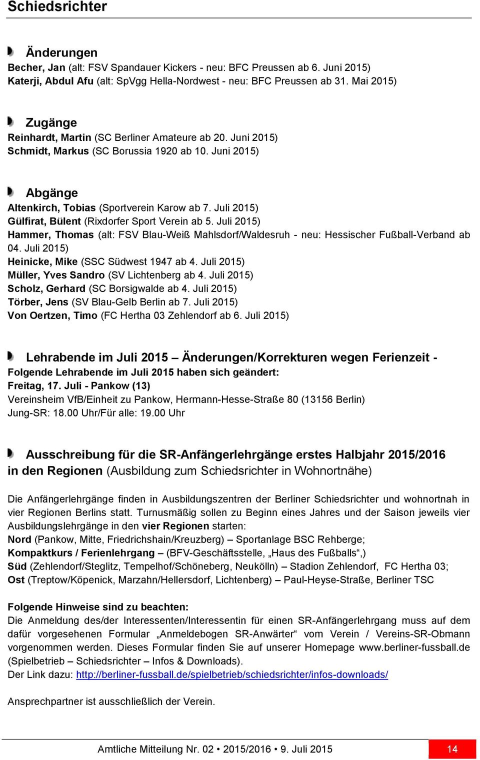 Juli 2015) Gülfirat, Bülent (Rixdorfer Sport Verein ab 5. Juli 2015) Hammer, Thomas (alt: FSV Blau-Weiß Mahlsdorf/Waldesruh - neu: Hessischer Fußball-Verband ab 04.