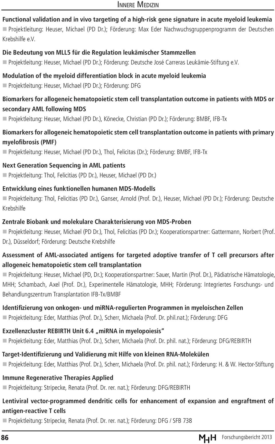 ); Förderung: Deutsche José Carreras Leukämie-Stiftung e.v. Modulation of the myeloid differentiation block in acute myeloid leukemia Projektleitung: Heuser, Michael (PD Dr.