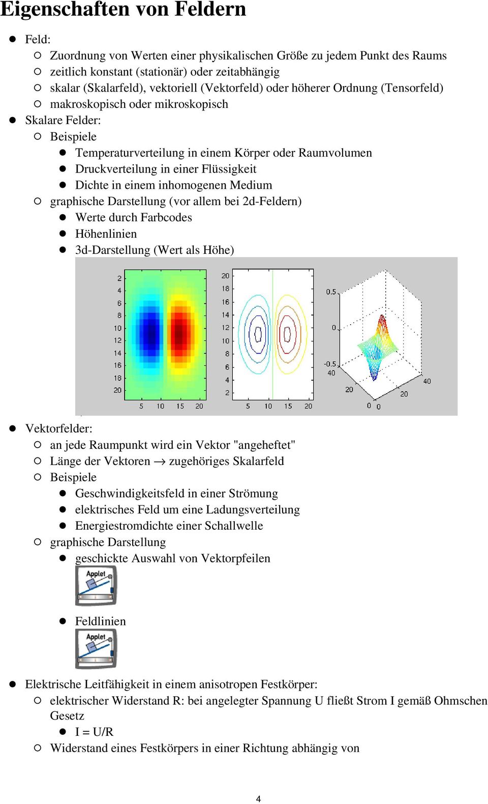 inhomogenen Medium graphische Darstellung (vor allem bei 2d-Feldern) Werte durch Farbcodes Höhenlinien 3d-Darstellung (Wert als Höhe) Vektorfelder: an jede Raumpunkt wird ein Vektor "angeheftet"