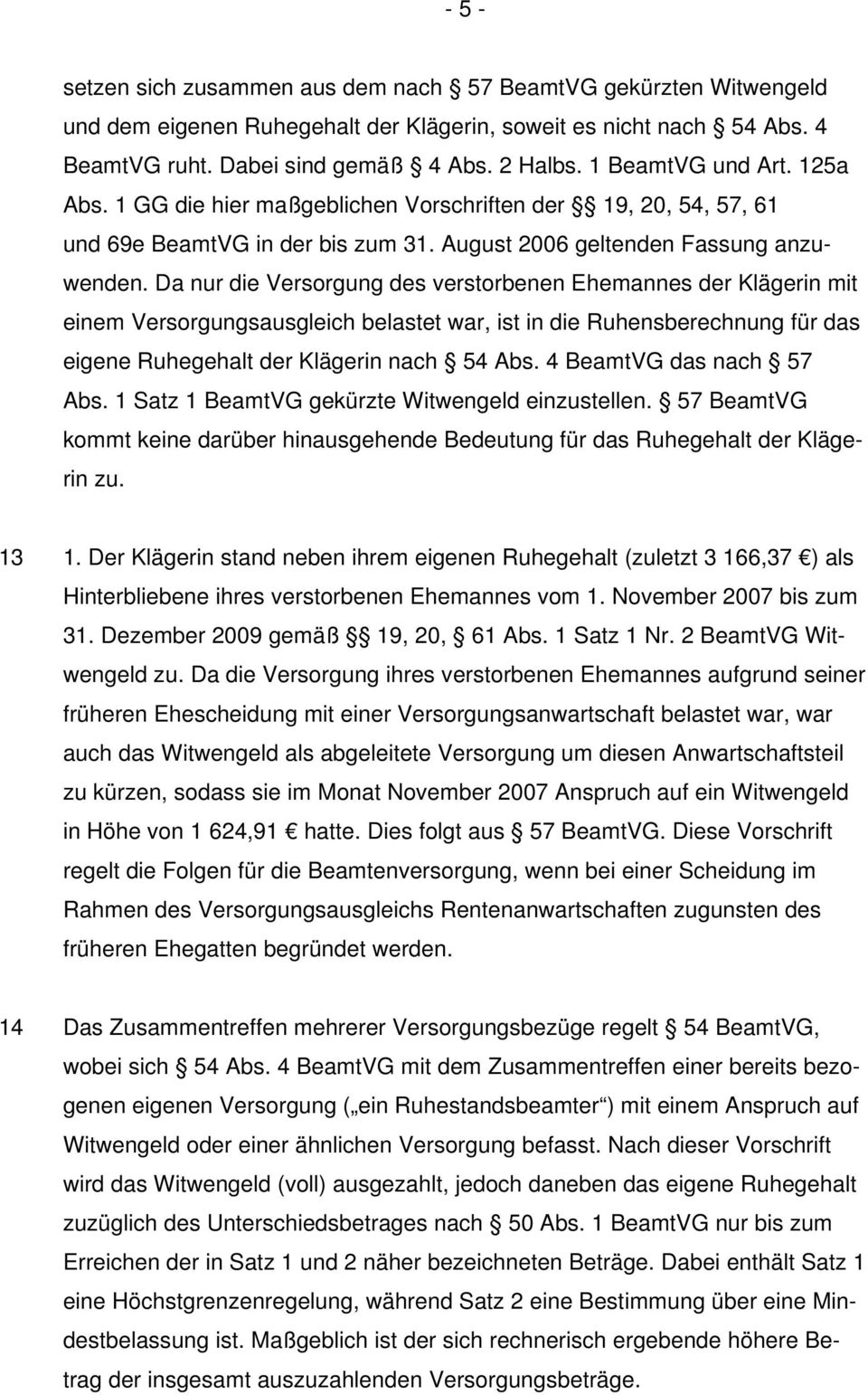 Da nur die Versorgung des verstorbenen Ehemannes der Klägerin mit einem Versorgungsausgleich belastet war, ist in die Ruhensberechnung für das eigene Ruhegehalt der Klägerin nach 54 Abs.