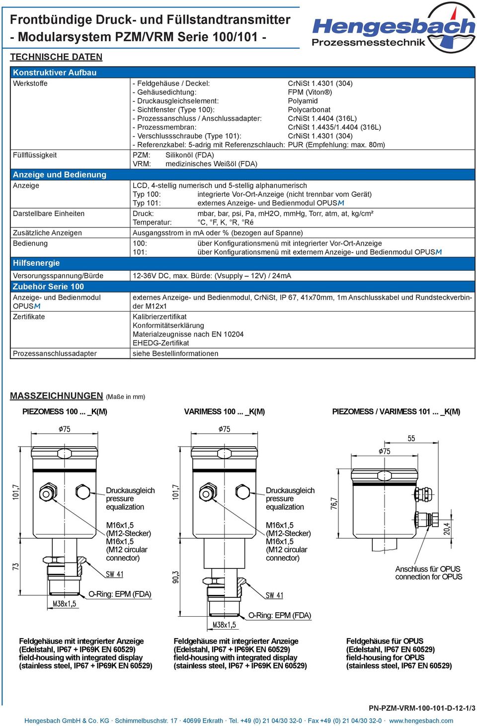 4404 (316L) - Prozessmembran: CrNiSt 1.4435/1.4404 (316L) - Verschlussschraube (Type 101): CrNiSt 1.4301 (304) - Referenzkabel: 5-adrig mit Referenzschlauch: PUR (Empfehlung: max.