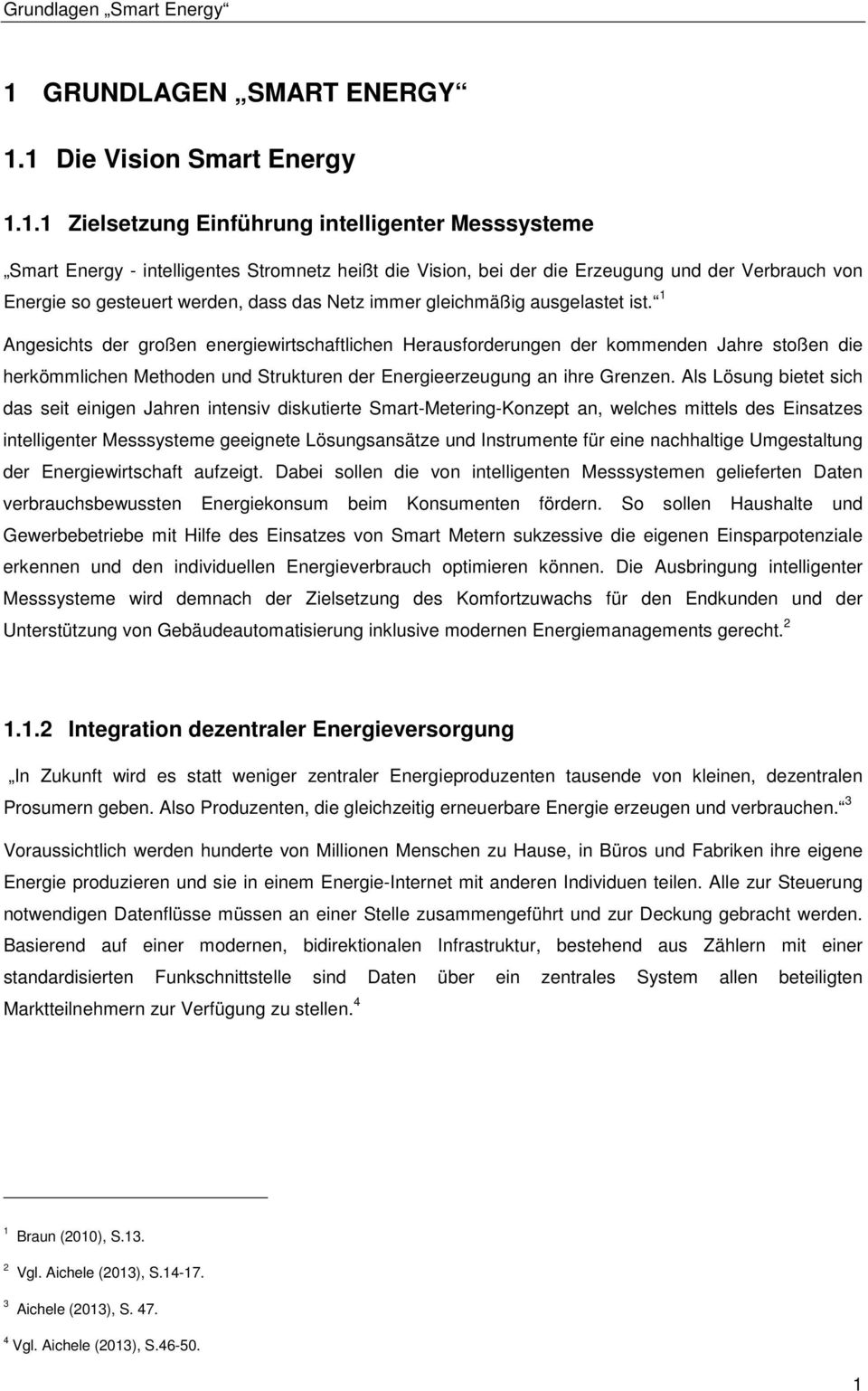 1 Die Vision Smart Energy 1.1.1 Zielsetzung Einführung intelligenter Messsysteme Smart Energy - intelligentes Stromnetz heißt die Vision, bei der die Erzeugung und der Verbrauch von Energie so