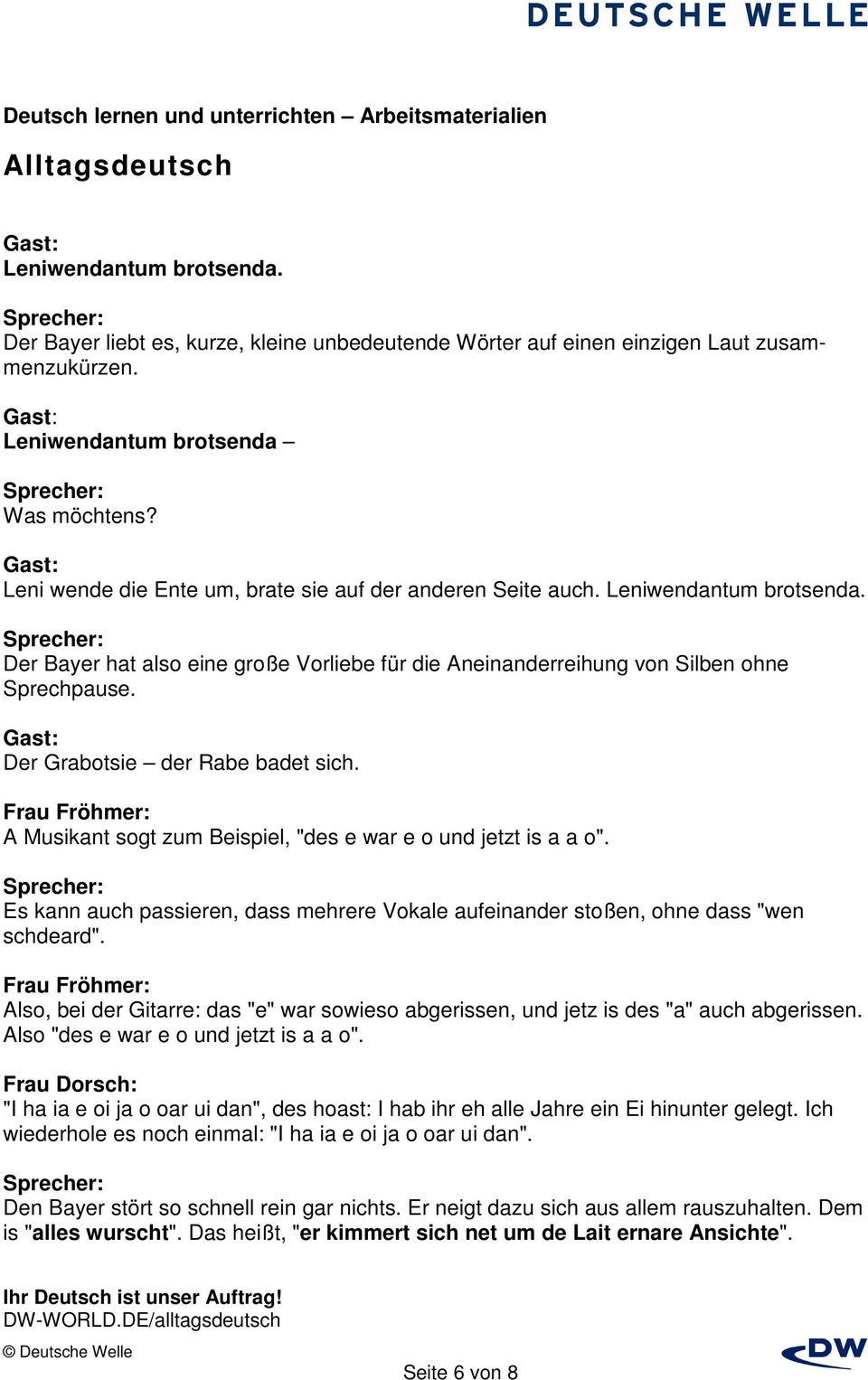 Der Grabotsie der Rabe badet sich. A Musikant sogt zum Beispiel, "des e war e o und jetzt is a a o". Es kann auch passieren, dass mehrere Vokale aufeinander stoßen, ohne dass "wen schdeard".