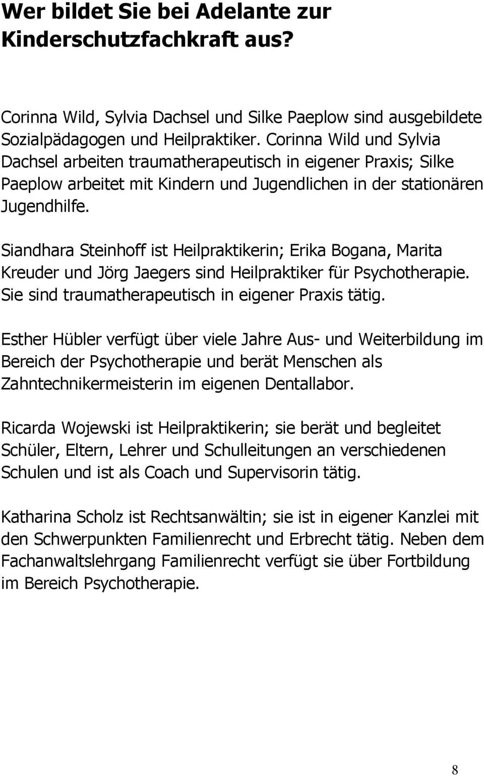 Siandhara Steinhoff ist Heilpraktikerin; Erika Bogana, Marita Kreuder und Jörg Jaegers sind Heilpraktiker für Psychotherapie. Sie sind traumatherapeutisch in eigener Praxis tätig.