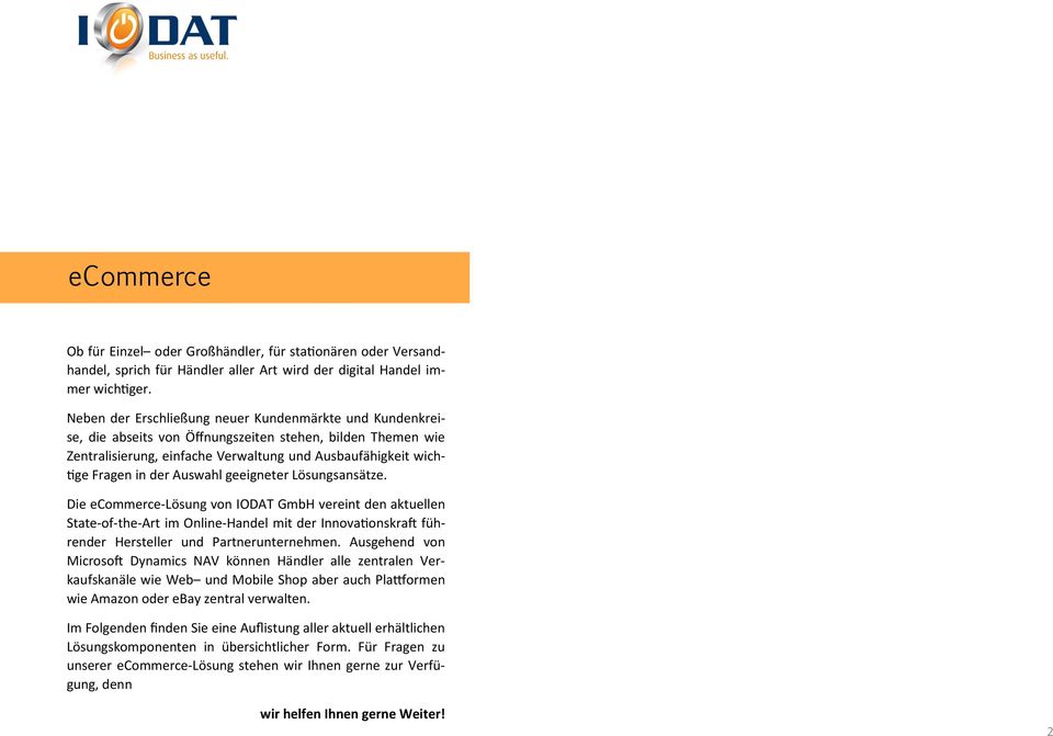 Auswahl geeigneter Lösungsansätze. Die ecommerce-lösung von IODAT GmbH vereint den aktuellen State-of-the-Art im Online-Handel mit der Innovationskraft führender Hersteller und Partnerunternehmen.