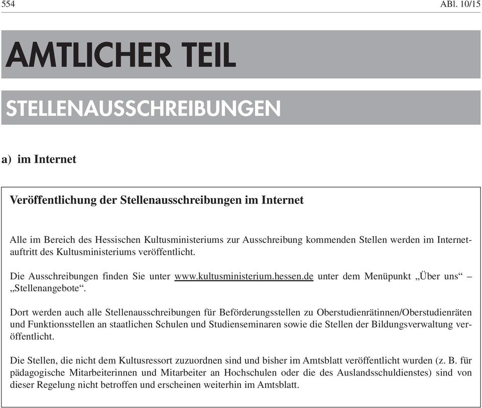 Stellen werden im Internetauftritt des Kultusministeriums veröffentlicht. Die Ausschreibungen finden Sie unter www.kultusministerium.hessen.de unter dem Menüpunkt Über uns Stellenangebote.