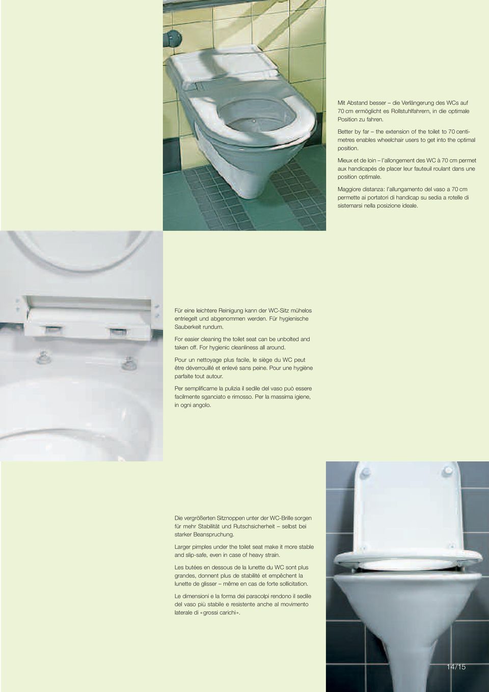 Mieux et de loin l allongement des WC à 70 cm permet aux handicapés de placer leur fauteuil roulant dans une position optimale.