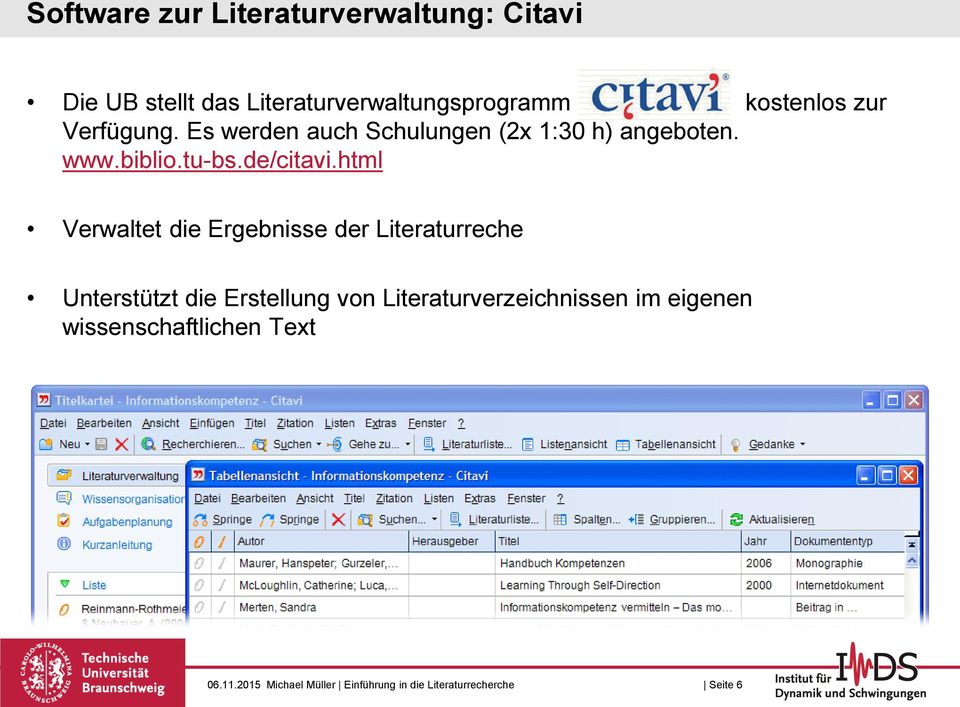 Es werden auch Schulungen (2x 1:30 h) angeboten. www.biblio.tu-bs.de/citavi.