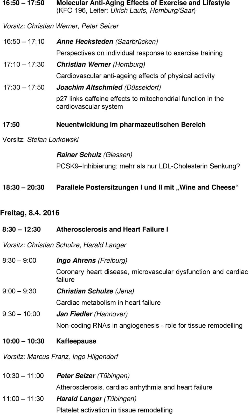 links caffeine effects to mitochondrial function in the cardiovascular system 17:50 Neuentwicklung im pharmazeutischen Bereich Vorsitz: Stefan Lorkowski Rainer Schulz (Giessen) PCSK9 Inhibierung: