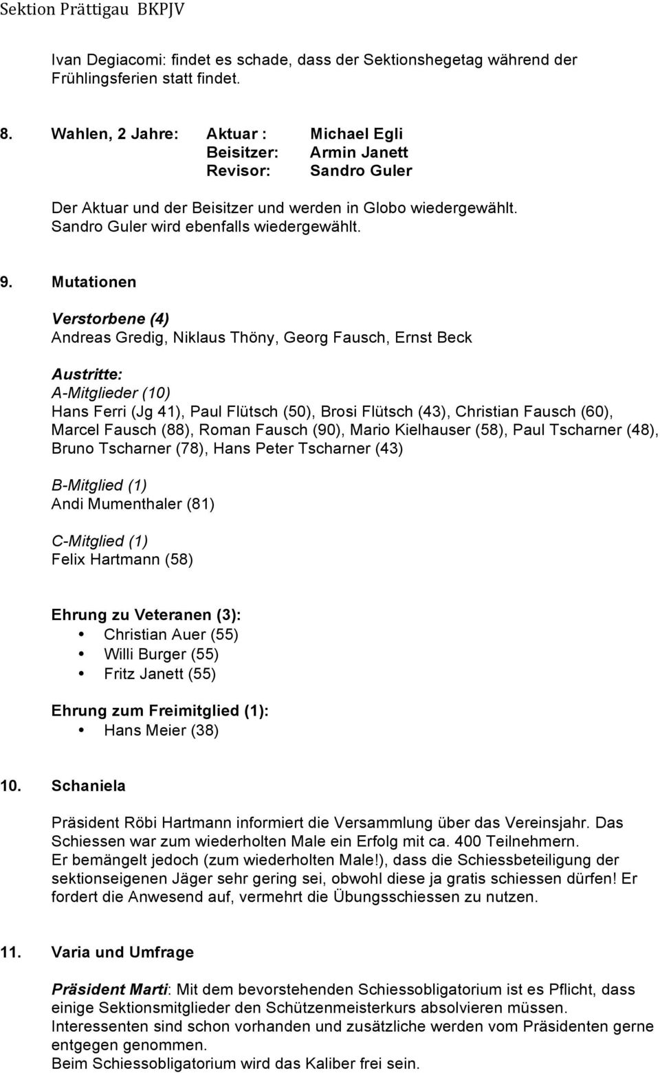 Mutationen Verstorbene (4) Andreas Gredig, Niklaus Thöny, Georg Fausch, Ernst Beck Austritte: A-Mitglieder (10) Hans Ferri (Jg 41), Paul Flütsch (50), Brosi Flütsch (43), Christian Fausch (60),