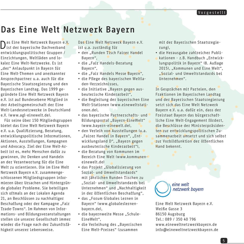 Das 1999 gegründete Eine Welt Netzwerk Bayern e.v. ist auf Bundesebene Mitglied in der Arbeitsgemeinschaft der Eine Welt-Landesnetzwerke in Deutschland e.v. (www.agl-einewelt.de).