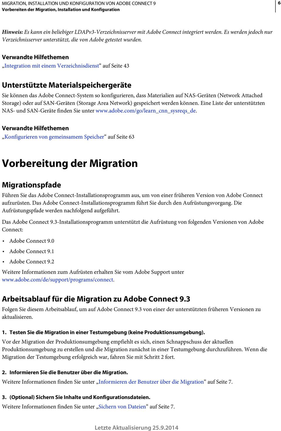 Verwandte Hilfethemen Integration mit einem Verzeichnisdienst auf Seite 43 Unterstützte Materialspeichergeräte Sie können das Adobe Connect-System so konfigurieren, dass Materialien auf NAS-Geräten