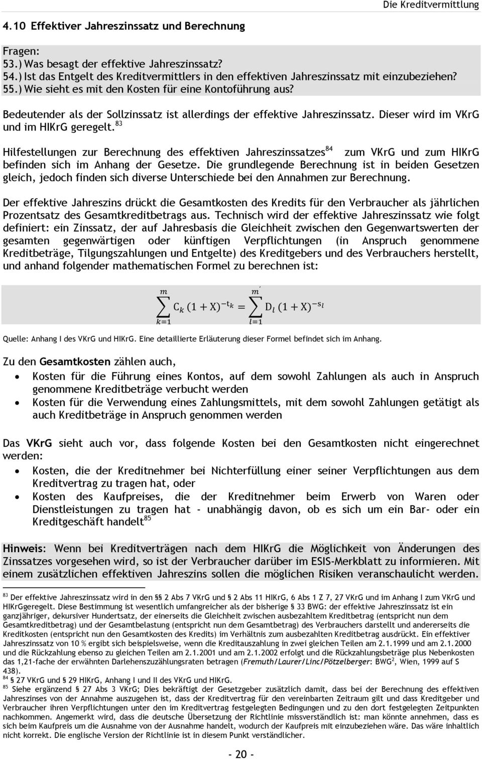 83 Hilfestellungen zur Berechnung des effektiven Jahreszinssatzes 84 zum VKrG und zum HIKrG befinden sich im Anhang der Gesetze.