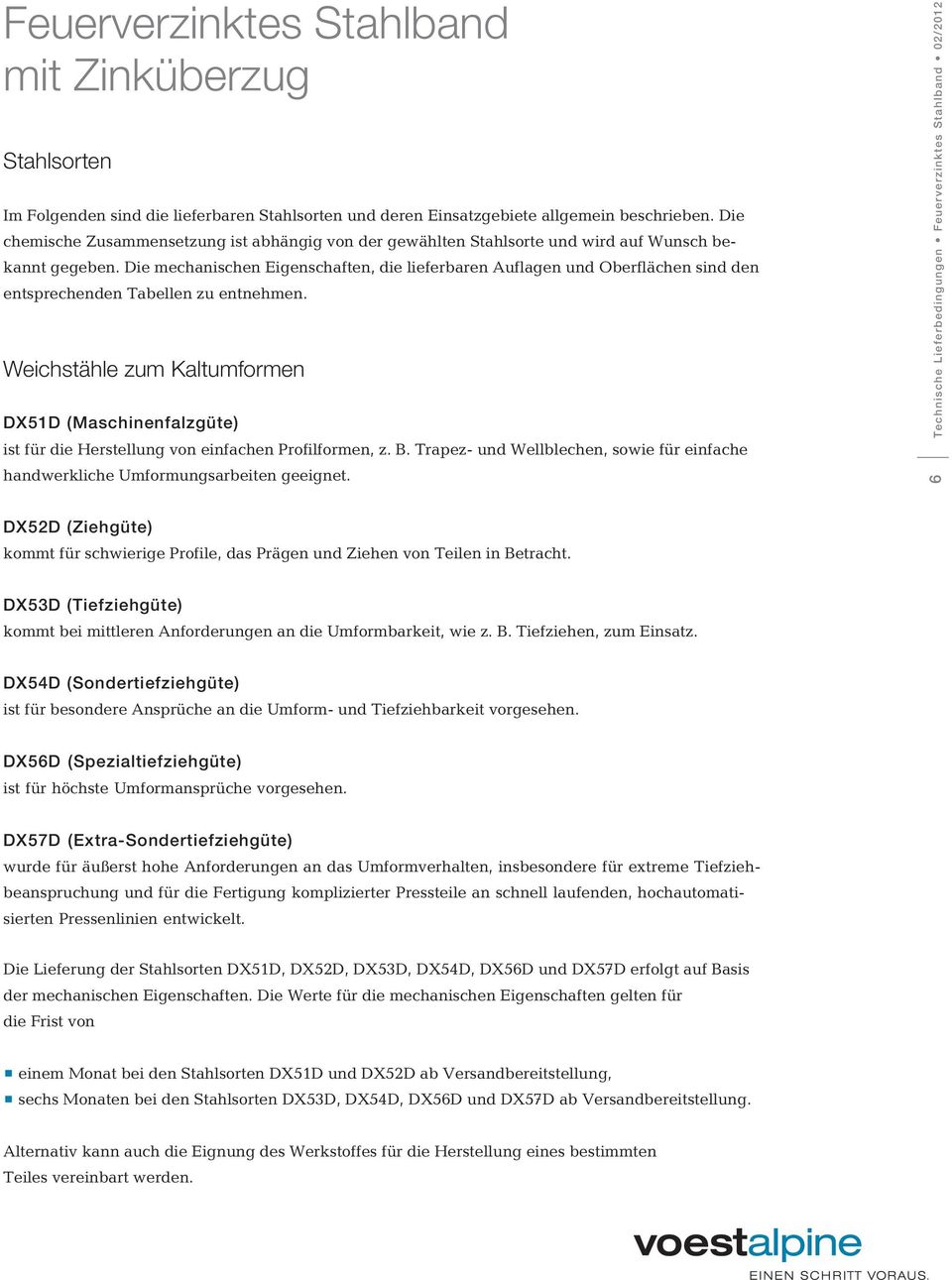 Die mechanischen Eigenschaften, die lieferbaren Auflagen und Oberflächen sind den entsprechenden Tabellen zu entnehmen.