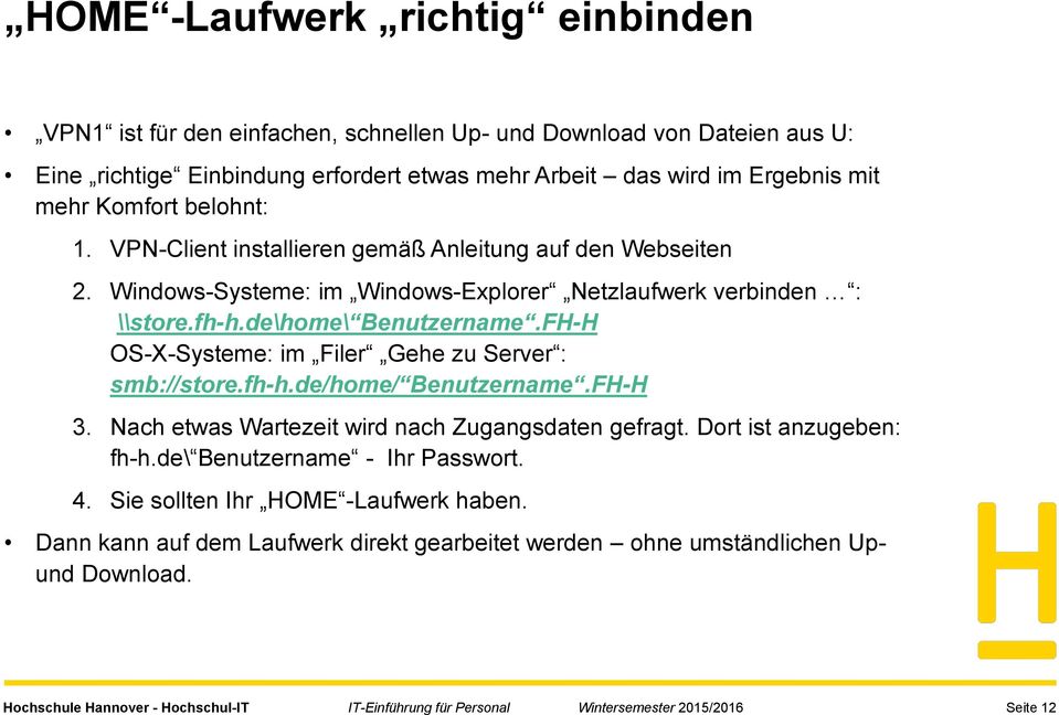 FH-H OS-X-Systeme: im Filer Gehe zu Server : smb://store.fh-h.de/home/ Benutzername.FH-H 3. Nach etwas Wartezeit wird nach Zugangsdaten gefragt. Dort ist anzugeben: fh-h.