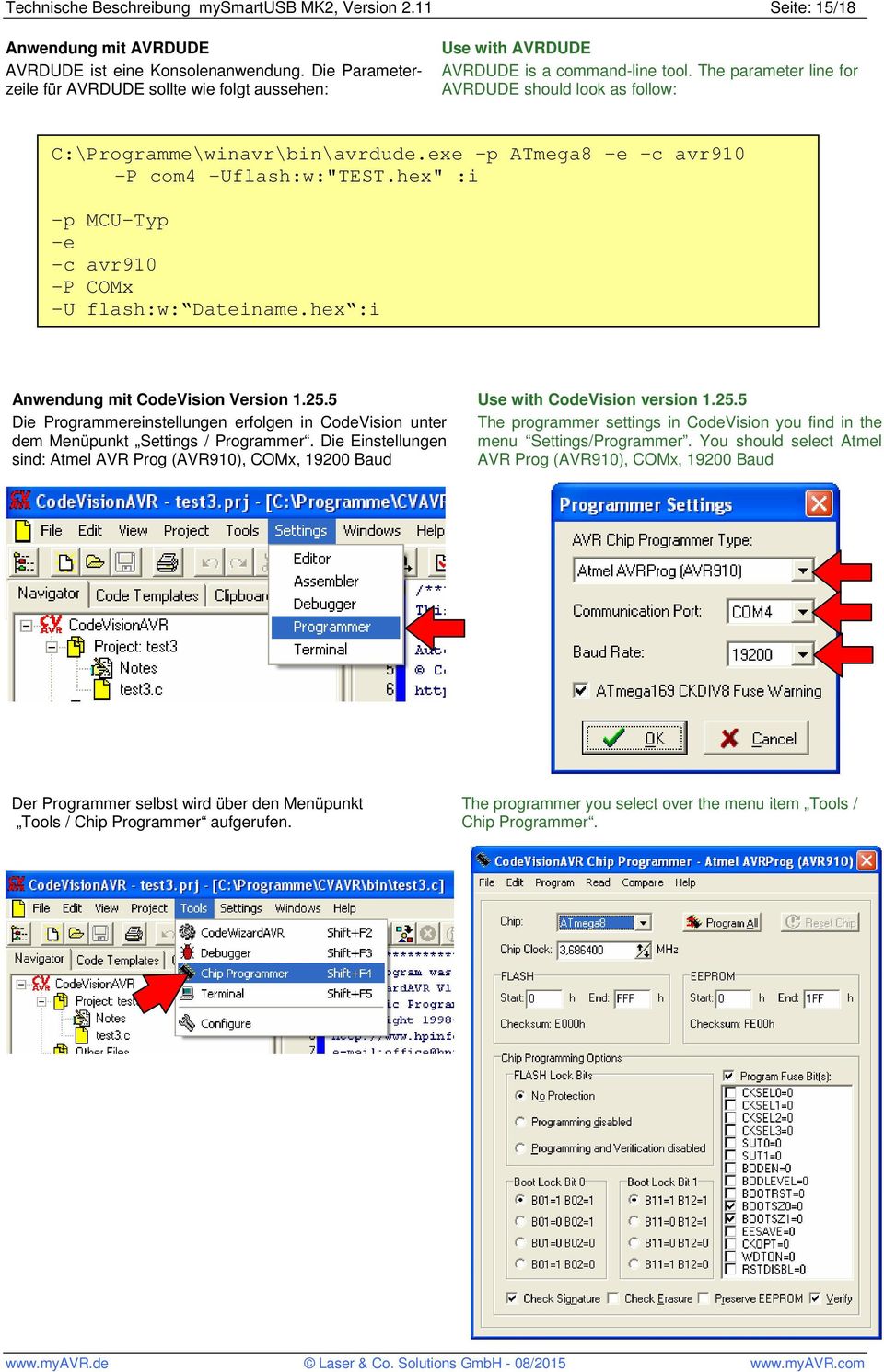 exe -p ATmega8 -e -c avr910 -P com4 -Uflash:w:"TEST.hex" :i -p MCU-Typ -e -c avr910 -P COMx -U flash:w: Dateiname.hex :i Anwendung mit CodeVision Version 1.25.