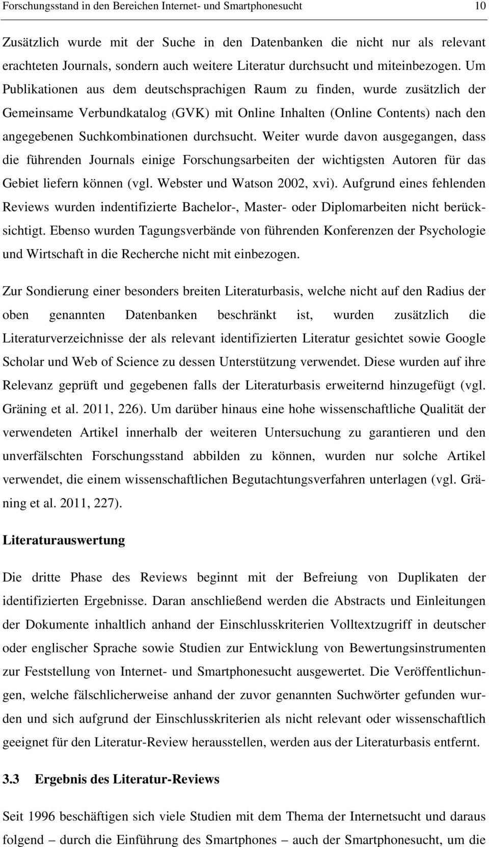 Um Publikationen aus dem deutschsprachigen Raum zu finden, wurde zusätzlich der Gemeinsame Verbundkatalog (GVK) mit Online Inhalten (Online Contents) nach den angegebenen Suchkombinationen durchsucht.