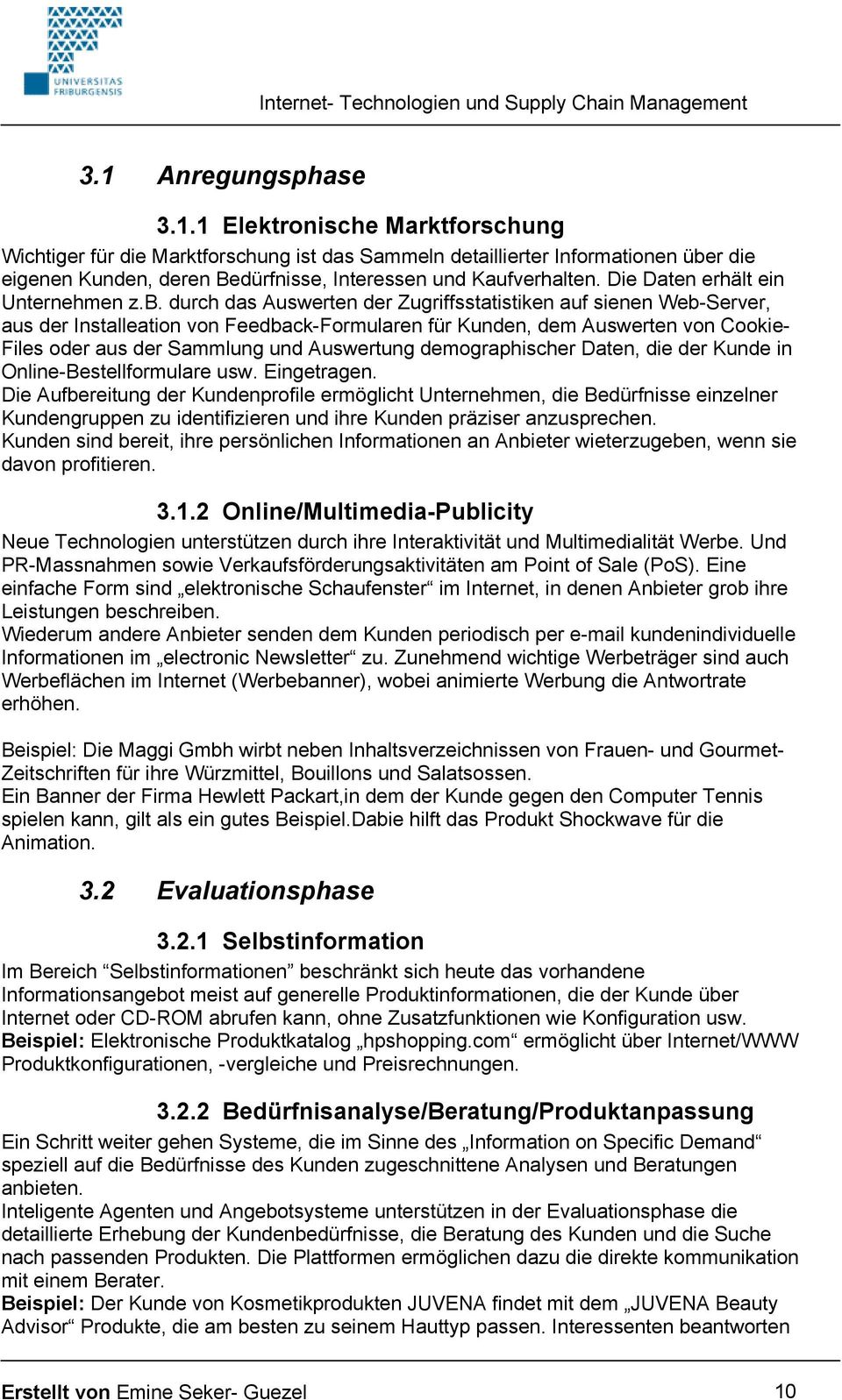 durch das Auswerten der Zugriffsstatistiken auf sienen Web-Server, aus der Installeation von Feedback-Formularen für Kunden, dem Auswerten von Cookie- Files oder aus der Sammlung und Auswertung