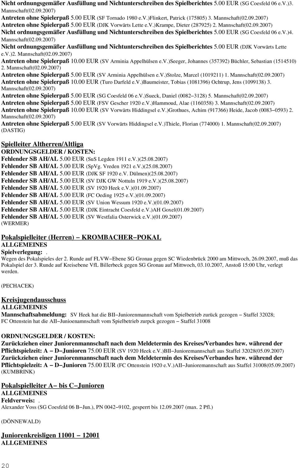 00 EUR (SG Coesfeld 06 e.v.)4. Mannschaft(02.09.2007) Nicht ordnungsgemäßer Ausfüllung und Nichtunterschreiben des Spielberichtes 5.00 EUR (DJK Vorwärts Lette e.v.)2. Mannschaft(02.09.2007) Antreten ohne Spielerpaß 10.