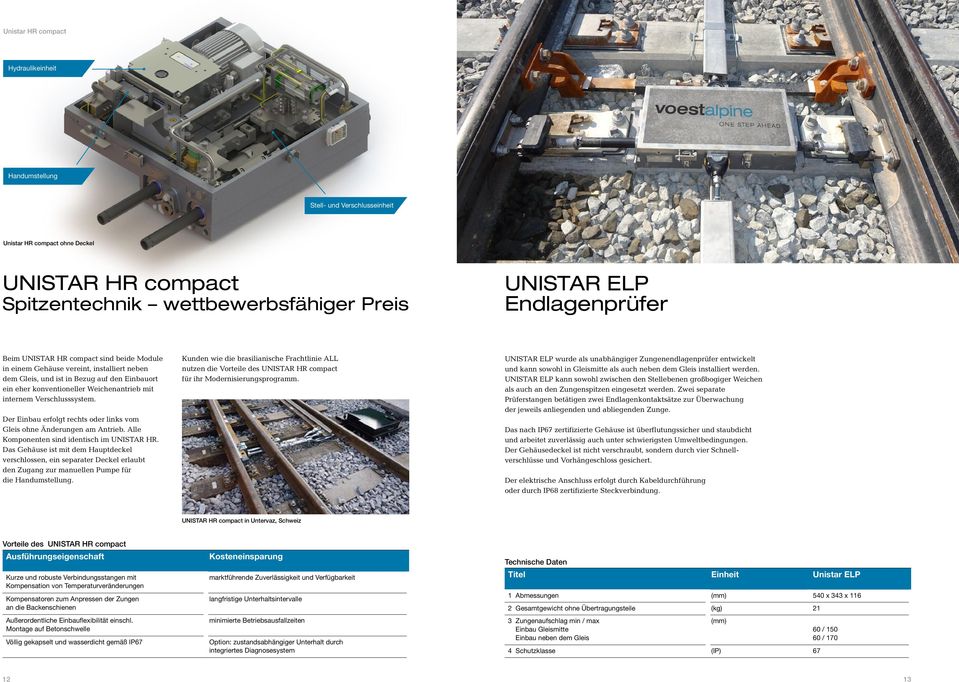 Einbauort ein eher konventioneller Weichenantrieb mit internem Verschlusssystem. Der Einbau erfolgt rechts oder links vom Gleis ohne Änderungen am Antrieb.