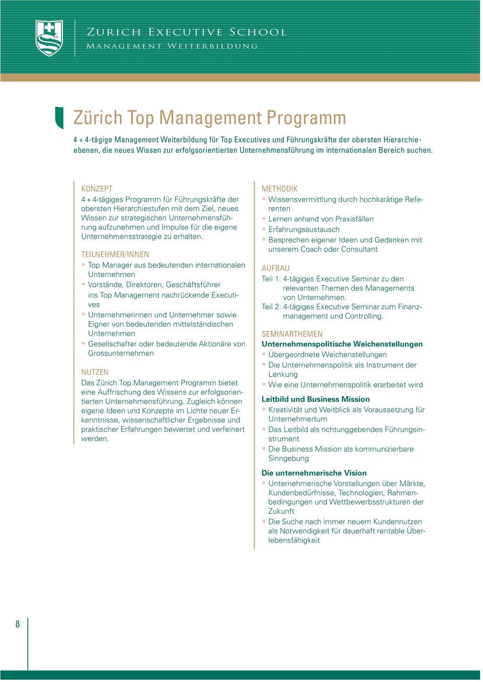 4+4-tägiges Programm für Führungskräfte der obersten Hierarchiestufen mit dem Ziel, neues Wissen zur strategischen Unternehmensführung aufzunehmen und Impulse für die eigene Unternehmensstrategie zu